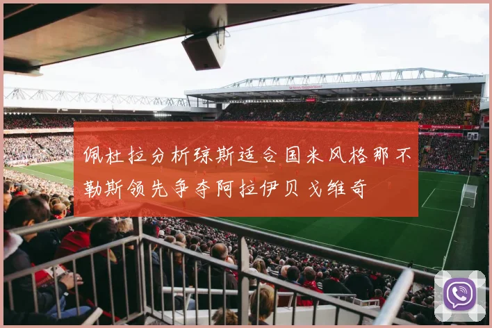 佩杜拉分析琼斯适合国米风格那不勒斯领先争夺阿拉伊贝戈维奇